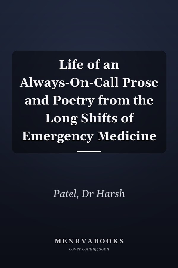 Life of an Always-On-Call Prose and Poetry from the Long Shifts of Emergency Medicine