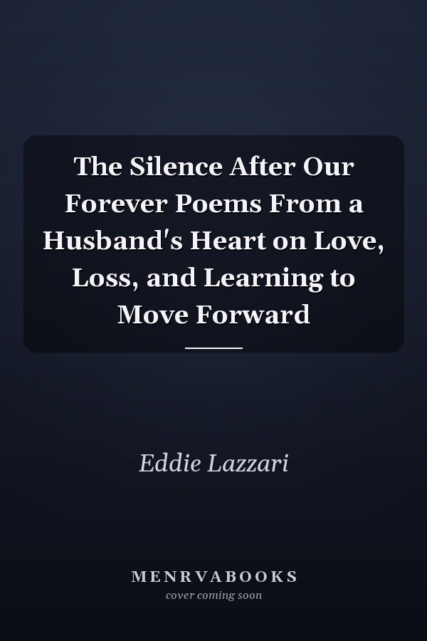 The Silence After Our Forever Poems From a Husband's Heart on Love, Loss, and Learning to Move Forward