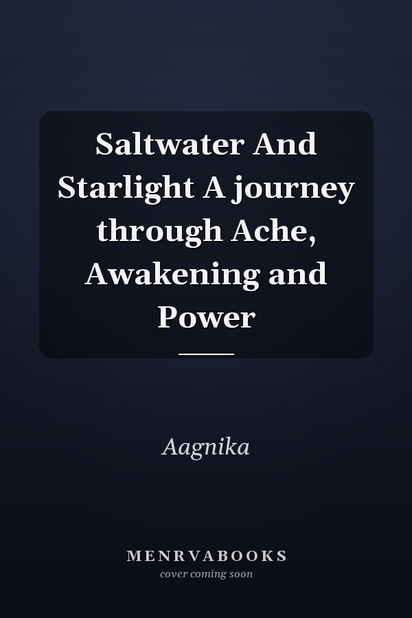 Saltwater And Starlight A journey through Ache, Awakening and Power
