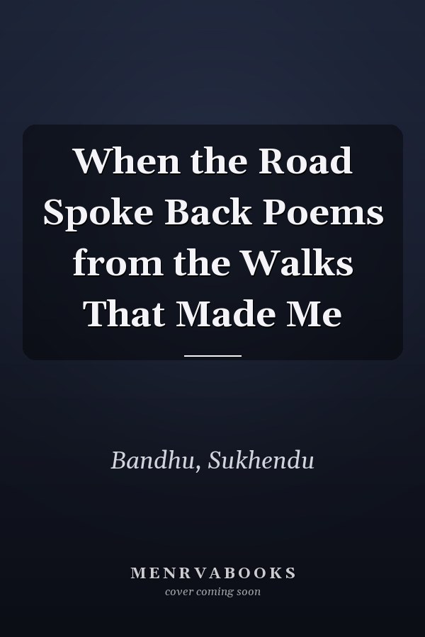 When the Road Spoke Back Poems from the Walks That Made Me