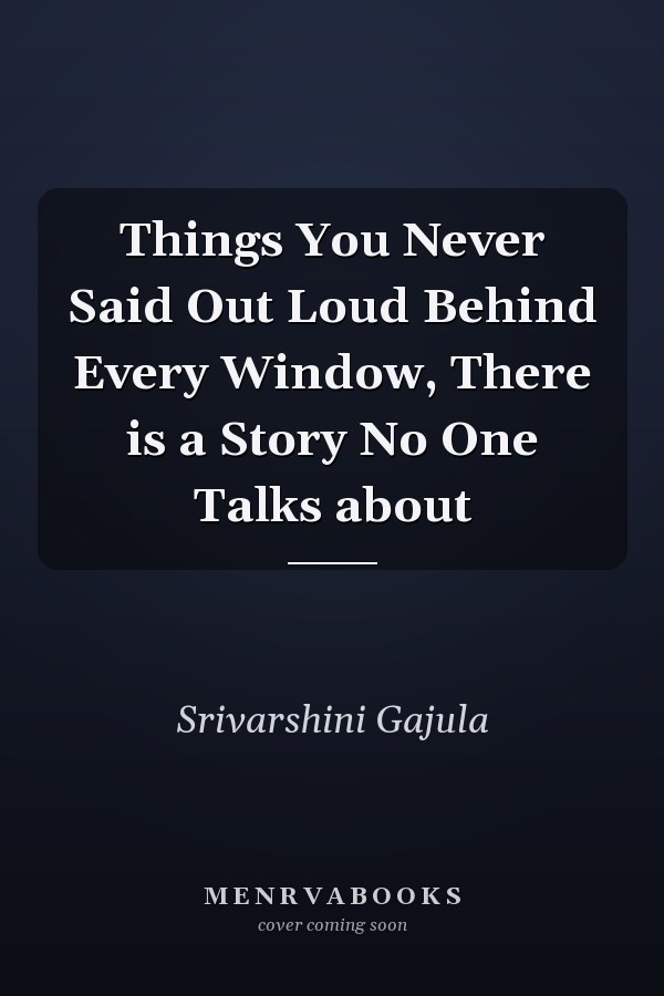 Things You Never Said Out Loud Behind Every Window, There is a Story No One Talks about