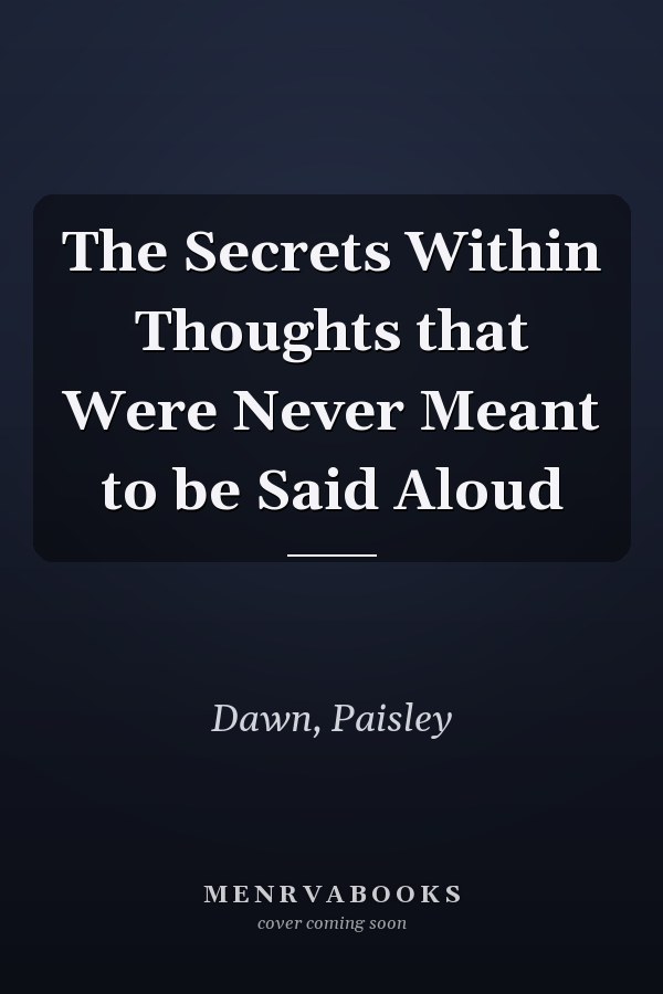The Secrets Within Thoughts that Were Never Meant to be Said Aloud