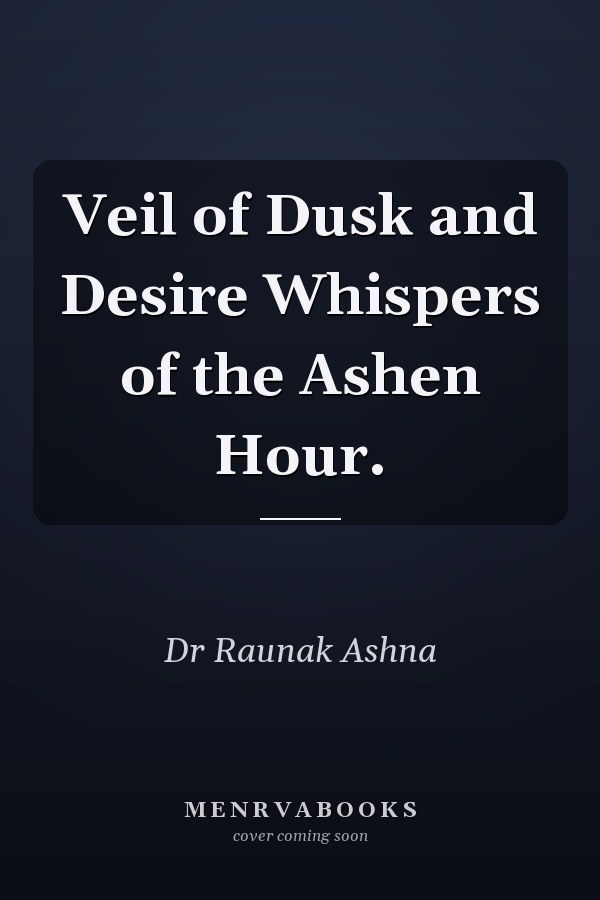 Veil of Dusk and Desire Whispers of the Ashen Hour.