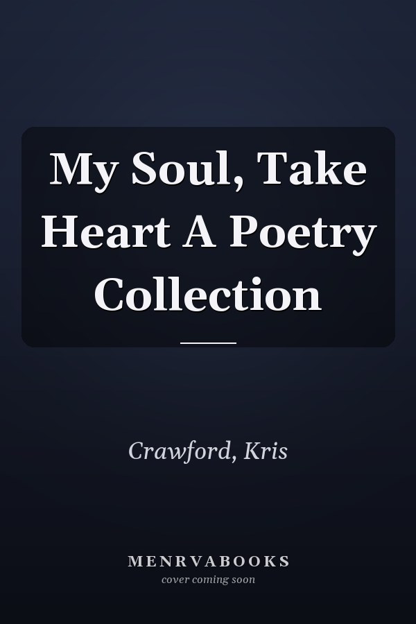 My Soul, Take Heart A Poetry Collection