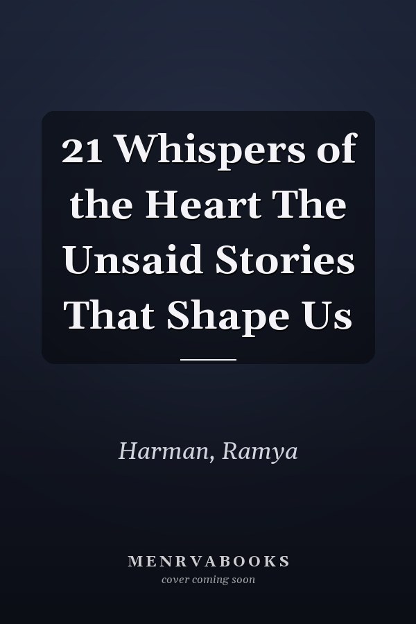 21 Whispers of the Heart The Unsaid Stories That Shape Us