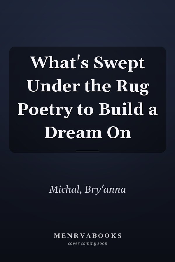 What's Swept Under the Rug Poetry to Build a Dream On