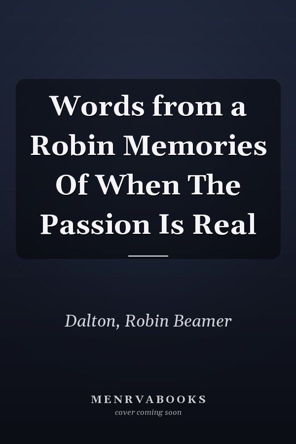 Words from a Robin Memories Of When The Passion Is Real