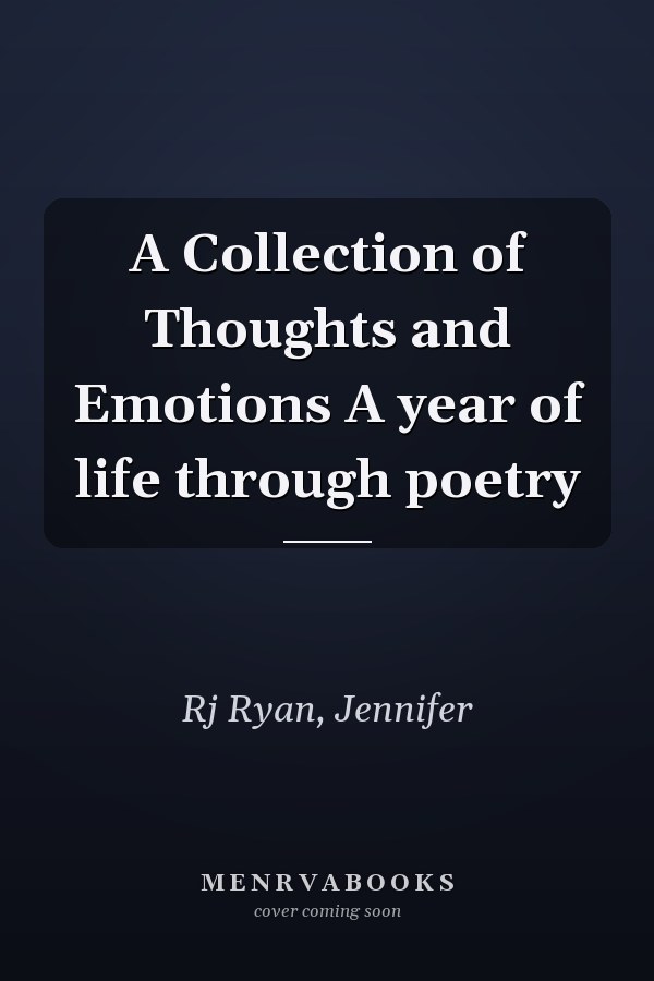 A Collection of Thoughts and Emotions A year of life through poetry