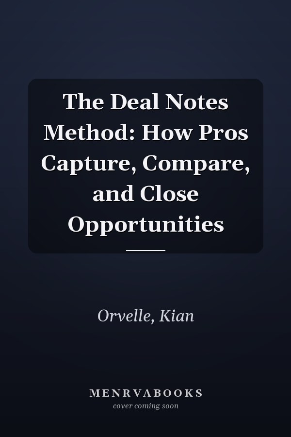 The Deal Notes Method: How Pros Capture, Compare, and Close Opportunities