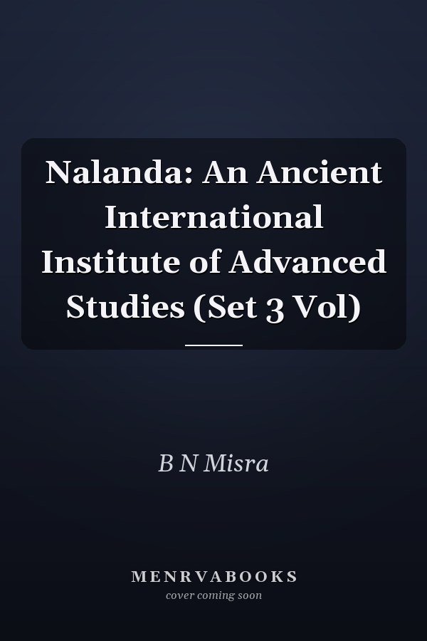 Nalanda: An Ancient International Institute of Advanced Studies (Set 3 Vol)