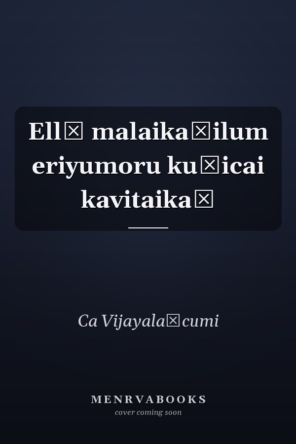 Ellā malaikaḷilum eriyumoru kuṭicai kavitaikaḷ