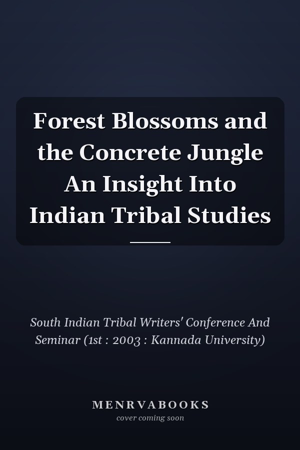 Forest Blossoms and the Concrete Jungle An Insight Into Indian Tribal Studies