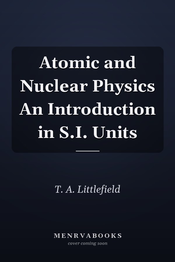 Atomic and Nuclear Physics An Introduction in S.I. Units