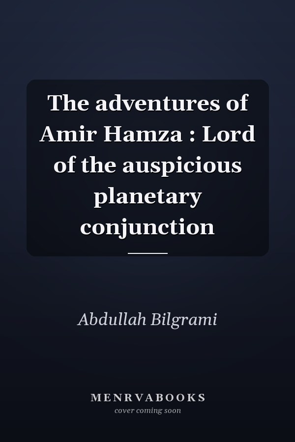 The adventures of Amir Hamza : Lord of the auspicious planetary conjunction