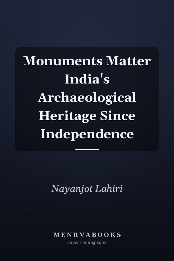 Monuments Matter India's Archaeological Heritage Since Independence