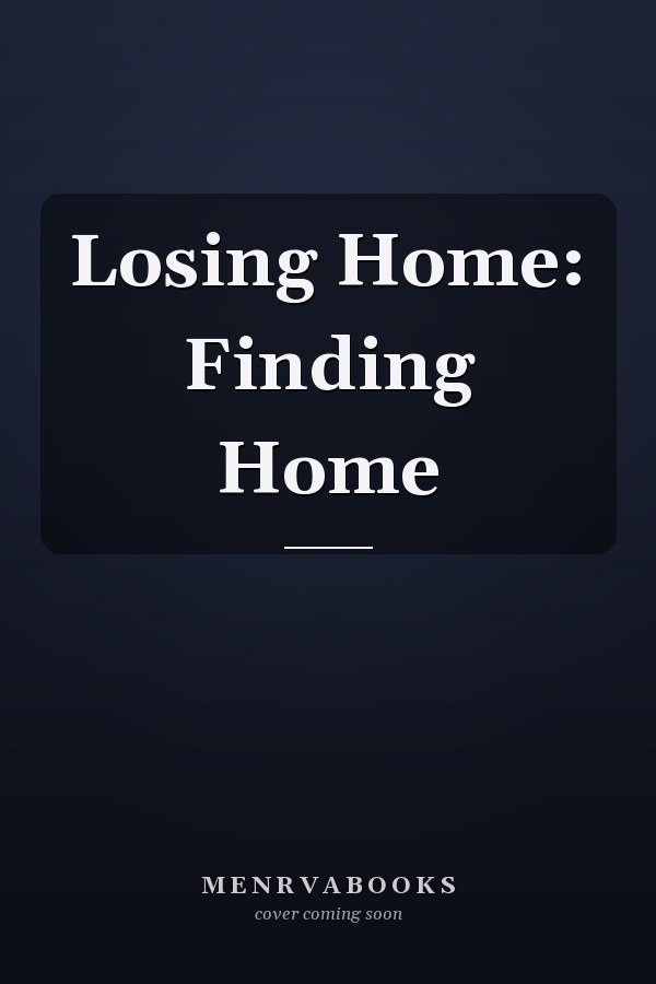 Losing Home: Finding Home