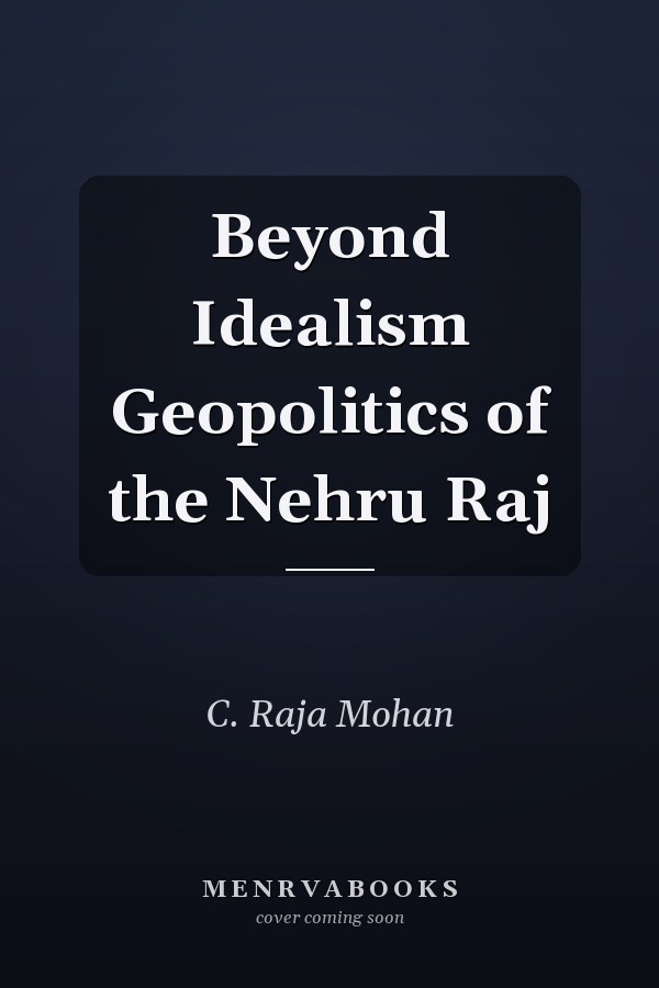 Beyond Idealism Geopolitics of the Nehru Raj