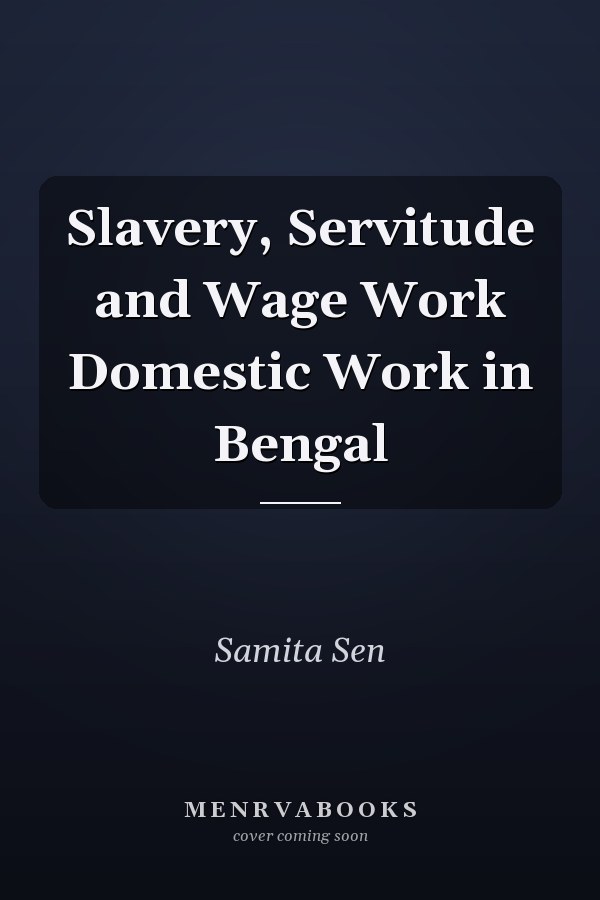 Slavery, Servitude and Wage Work Domestic Work in Bengal