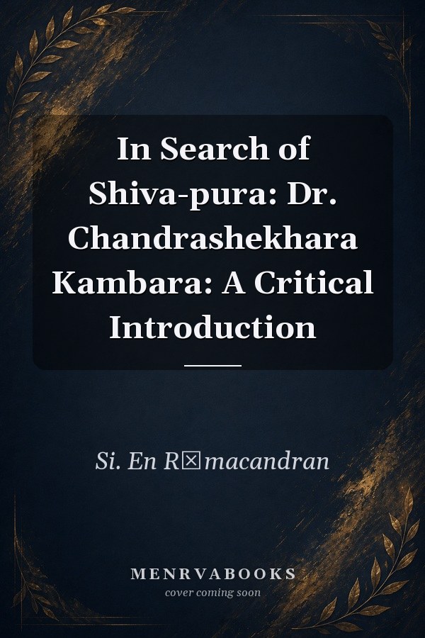 In Search of Shiva-pura: Dr. Chandrashekhara Kambara: A Critical Introduction