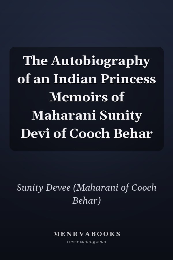 The Autobiography of an Indian Princess Memoirs of Maharani Sunity Devi of Cooch Behar