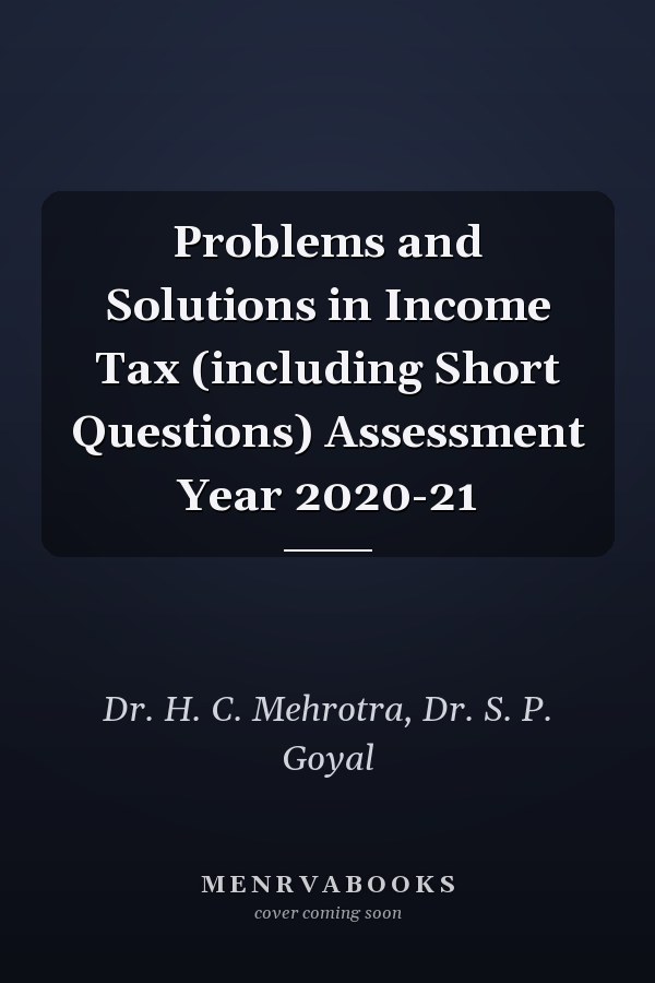 Problems and Solutions in Income Tax (including Short Questions) Assessment Year 2020-21