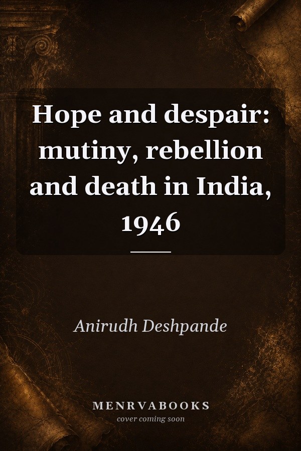 Hope and despair: mutiny, rebellion and death in India, 1946