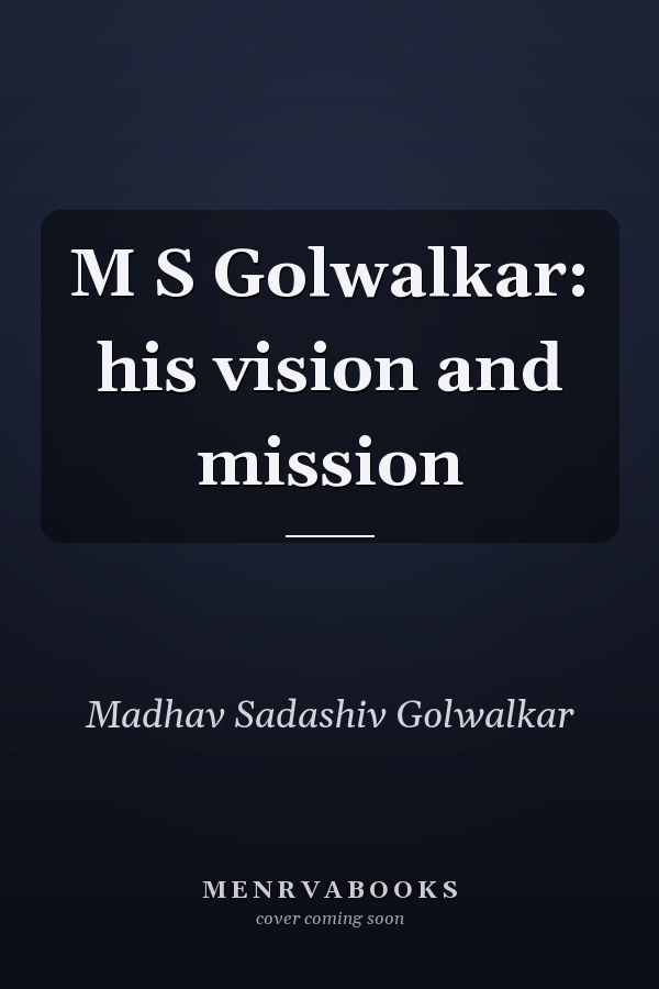 M S Golwalkar: his vision and mission