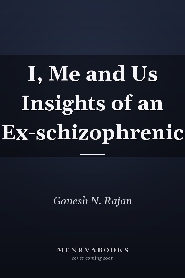 I, Me and Us Insights of an Ex-schizophrenic