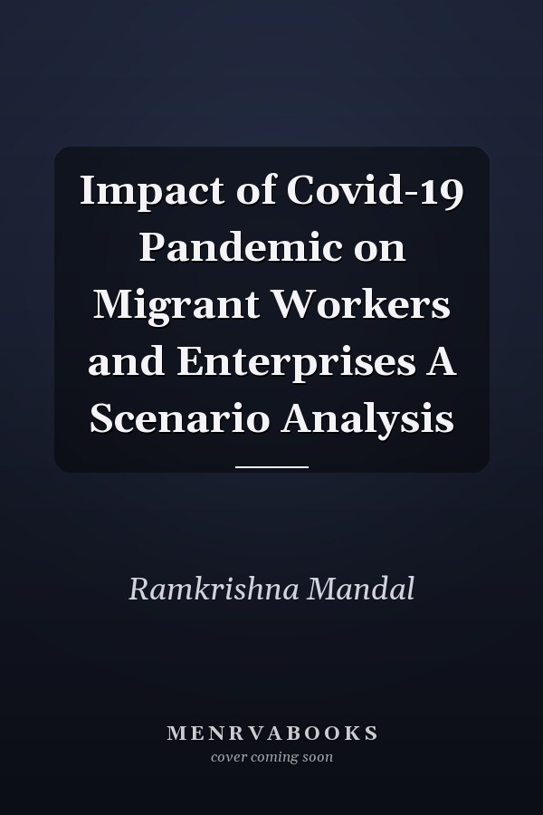 Impact of Covid-19 Pandemic on Migrant Workers and Enterprises A Scenario Analysis