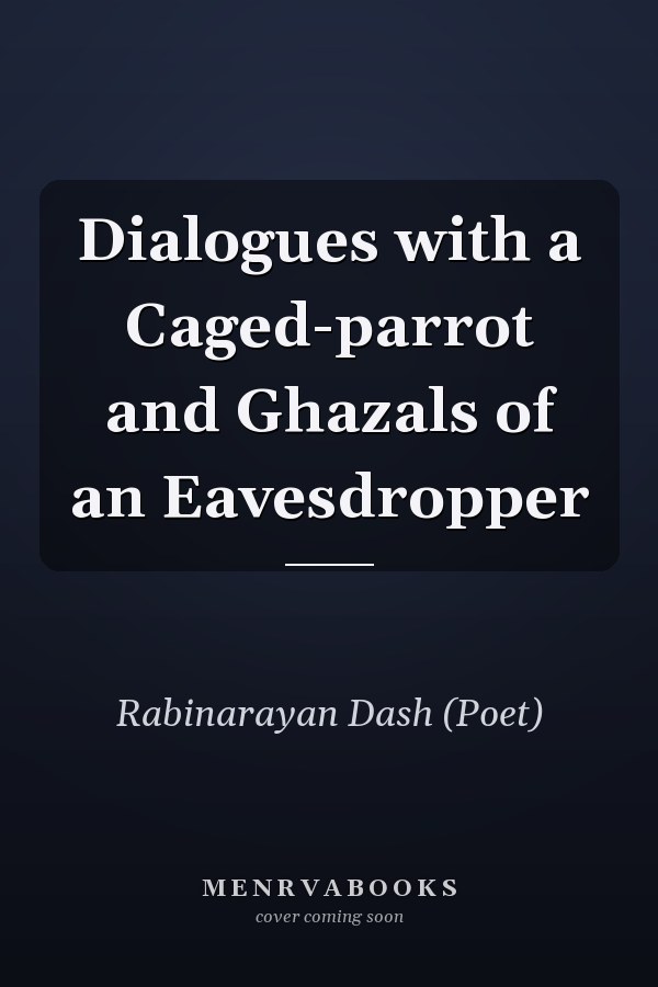Dialogues with a Caged-parrot and Ghazals of an Eavesdropper