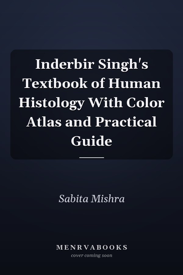 Inderbir Singh's Textbook of Human Histology With Color Atlas and Practical Guide