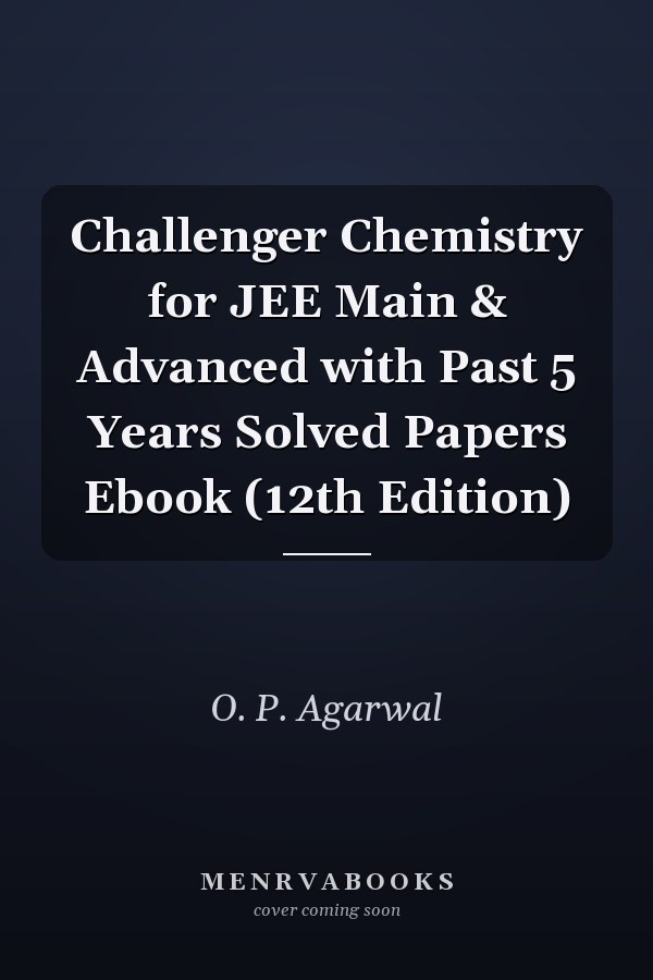 Challenger Chemistry for JEE Main & Advanced with Past 5 Years Solved Papers Ebook (12th Edition)