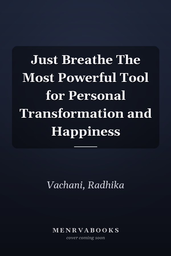 Just Breathe The Most Powerful Tool for Personal Transformation and Happiness