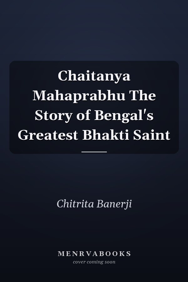 Chaitanya Mahaprabhu The Story of Bengal's Greatest Bhakti Saint
