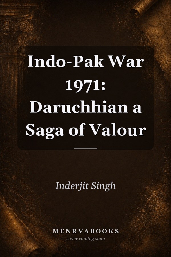 Indo-Pak War 1971: Daruchhian a Saga of Valour