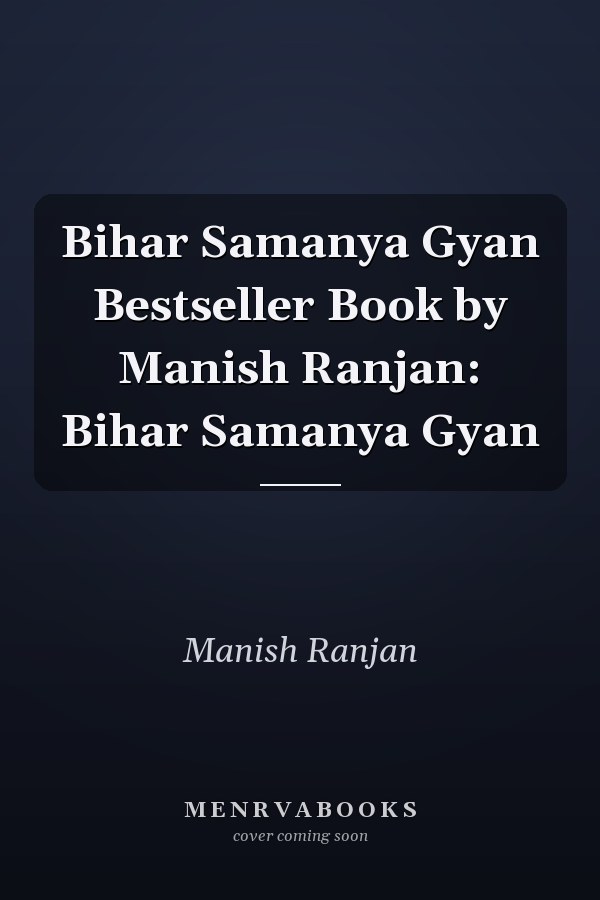 Bihar Samanya Gyan Bestseller Book by Manish Ranjan: Bihar Samanya Gyan