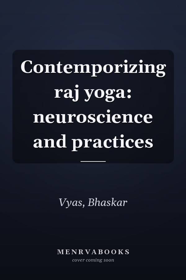 Contemporizing raj yoga: neuroscience and practices