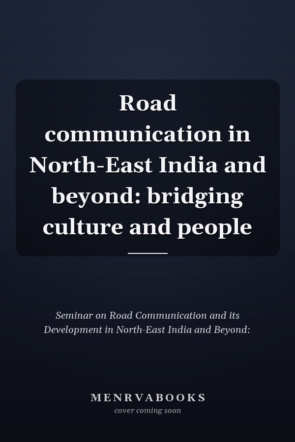 Road communication in North-East India and beyond: bridging culture and people