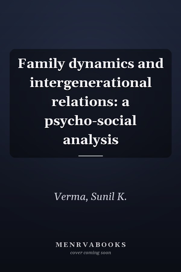 Family dynamics and intergenerational relations: a psycho-social analysis