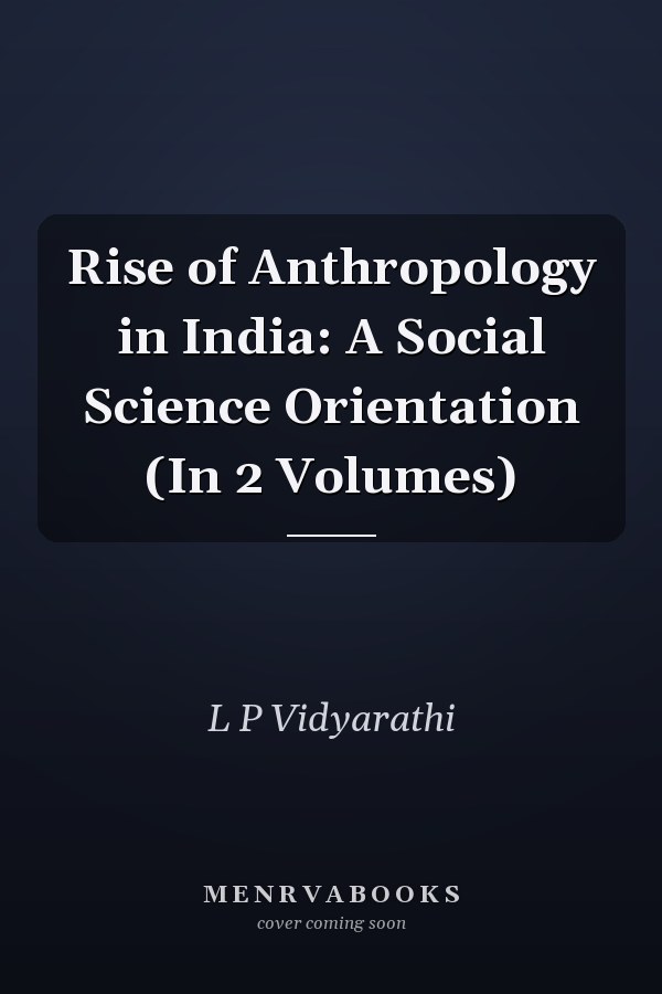 Rise of Anthropology in India: A Social Science Orientation (In 2 Volumes)