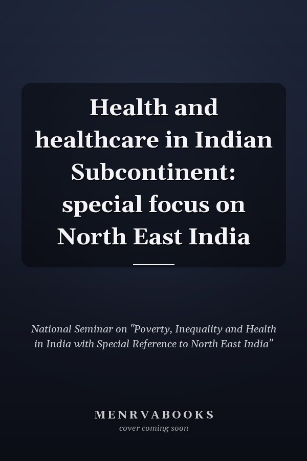 Health and healthcare in Indian Subcontinent: special focus on North East India
