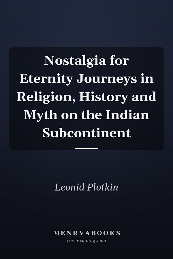 Nostalgia for Eternity Journeys in Religion, History and Myth on the Indian Subcontinent