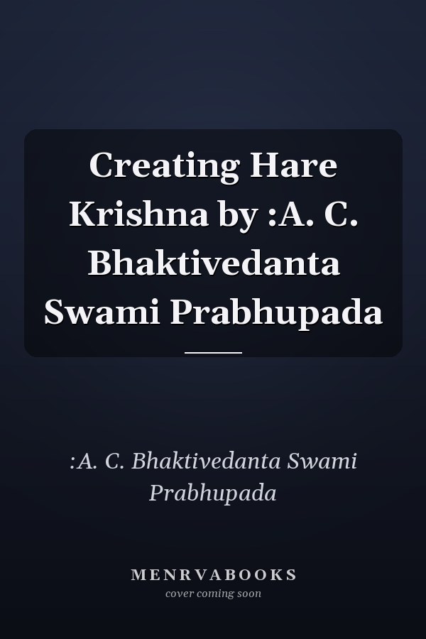 Creating Hare Krishna by :A. C. Bhaktivedanta Swami Prabhupada