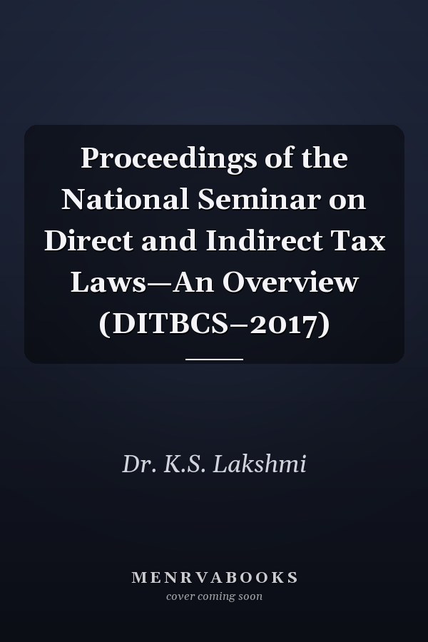 Proceedings of the National Seminar on Direct and Indirect Tax Laws—An Overview (DITBCS–2017)