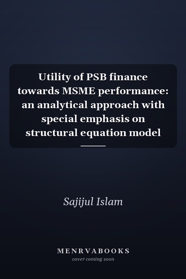 Utility of PSB finance towards MSME performance: an analytical approach with special emphasis on structural equation model