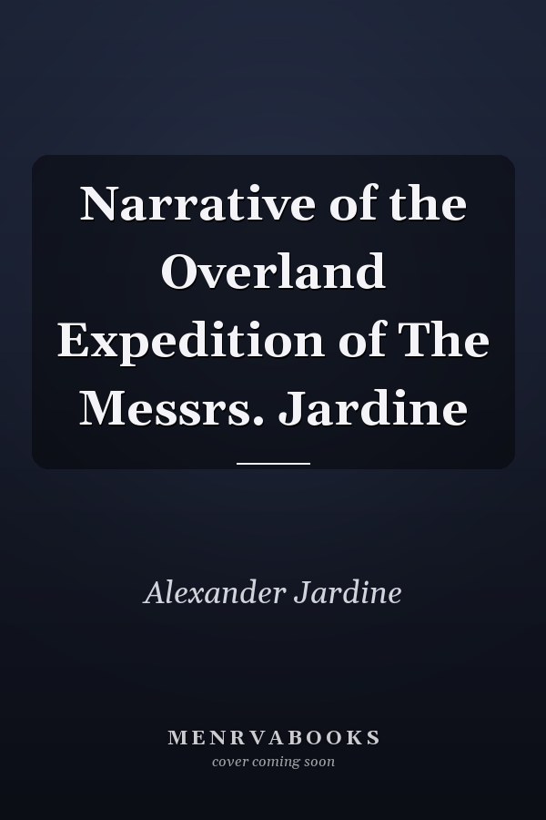 Narrative of the Overland Expedition of The Messrs. Jardine