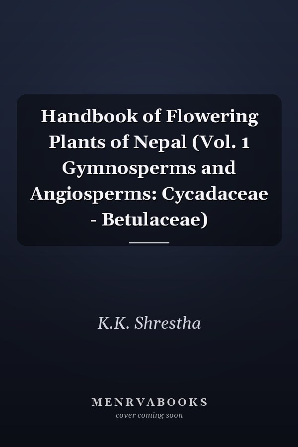Handbook of Flowering Plants of Nepal (Vol. 1 Gymnosperms and Angiosperms: Cycadaceae - Betulaceae)