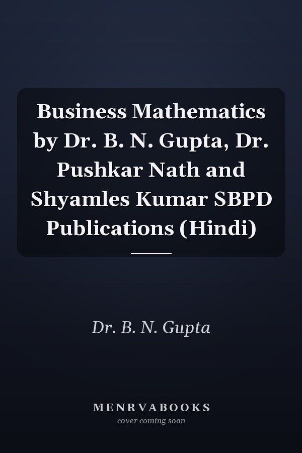 Business Mathematics by Dr. B. N. Gupta, Dr. Pushkar Nath and Shyamles Kumar SBPD Publications (Hindi)