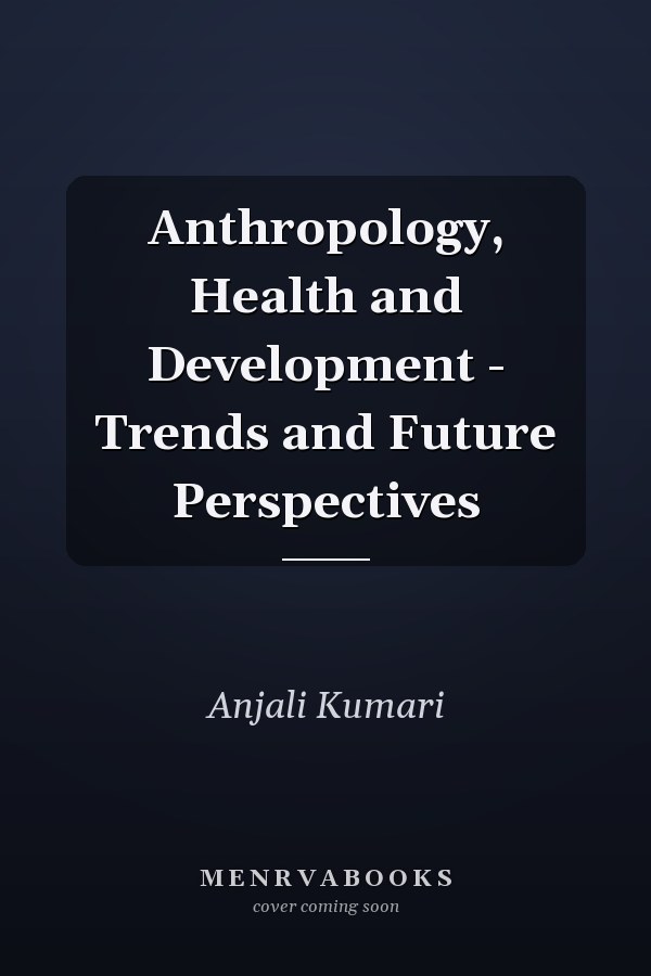Anthropology, Health and Development - Trends and Future Perspectives