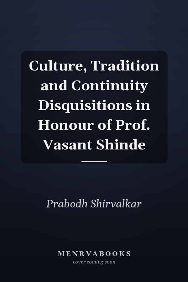 Culture, Tradition and Continuity Disquisitions in Honour of Prof. Vasant Shinde